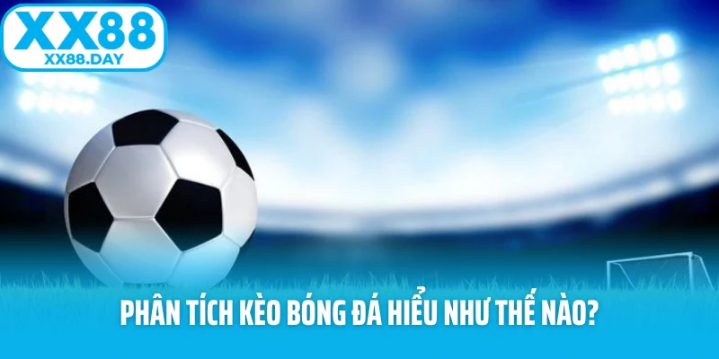 Phân tích kèo bóng đá hiểu như thế nào? Phân tích kèo bóng đá hiểu như thế nào?