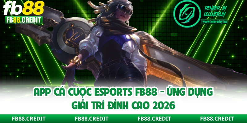 App Cá Cược Esports FB88 - Ứng Dụng Giải Trí Đỉnh Cao 2026