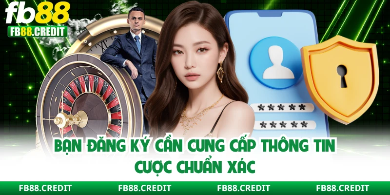 Bạn đăng ký cần cung cấp thông tin cược chuẩn xác