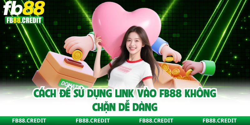 Cách để sử dụng link vào FB88 không chặn dễ dàng