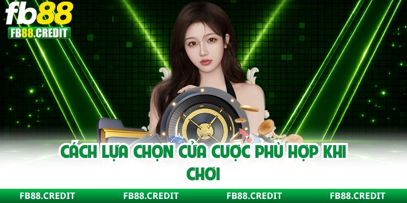 Cách lựa chọn cửa cược phù hợp khi chơi