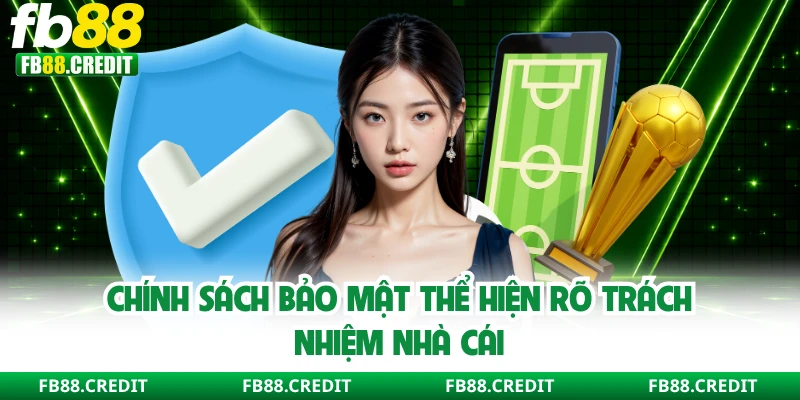 Chính sách bảo mật thể hiện rõ trách nhiệm nhà cái
