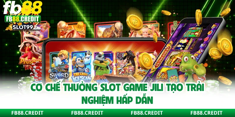 Cơ chế thưởng slot game Jili tạo trải nghiệm hấp dẫn