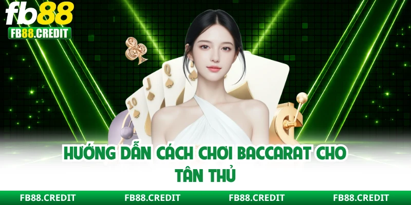 Hướng dẫn cách chơi baccarat cho tân thủ