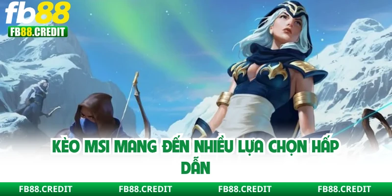 Kèo MSI mang đến nhiều lựa chọn hấp dẫn