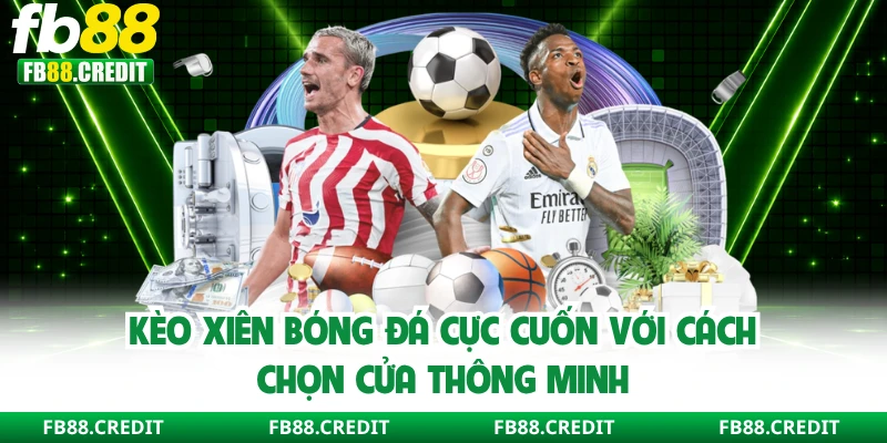 Kèo Xiên Bóng Đá Cực Cuốn Với Cách Chọn Cửa Thông Minh