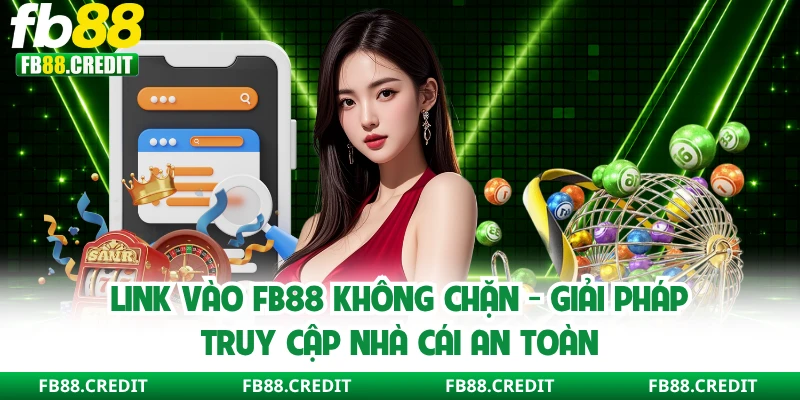 Link Vào FB88 Không Chặn - Giải Pháp Truy Cập Nhà Cái An Toàn