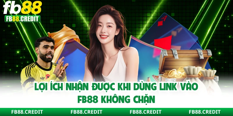 Lợi ích nhận được khi dùng link vào FB88 không chặn