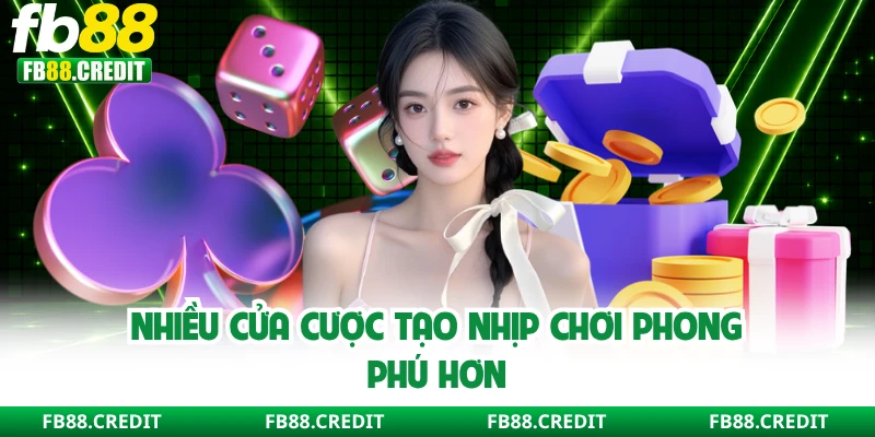 Nhiều cửa cược tạo nhịp chơi phong phú hơn