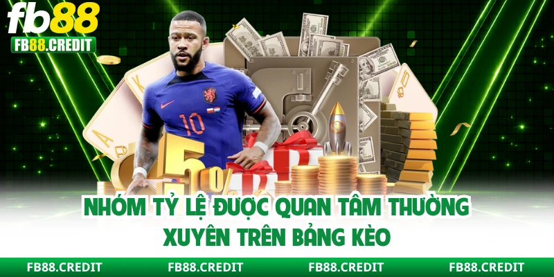 Nhóm tỷ lệ được quan tâm thường xuyên trên bảng kèo