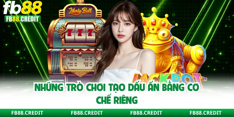 Những trò chơi tạo dấu ấn bằng cơ chế riêng