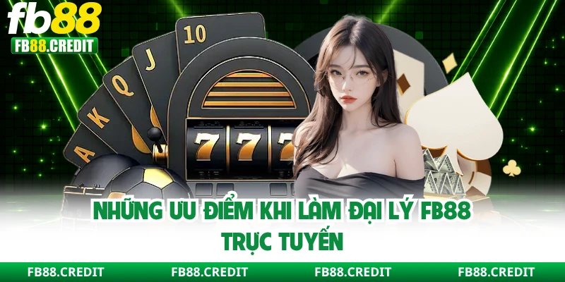 Những ưu điểm khi làm đại lý FB88 trực tuyến
