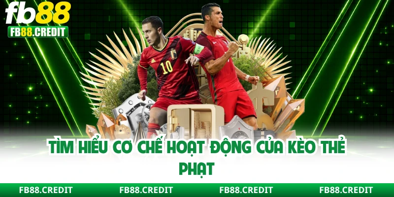 Tìm hiểu cơ chế hoạt động của kèo thẻ phạt