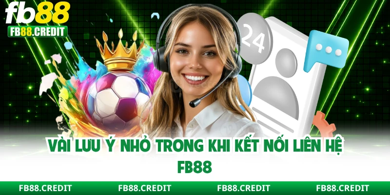 Vài lưu ý nhỏ trong khi kết nối liên hệ FB88